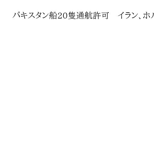 パキスタン船20隻通航許可　イラン、ホルムズ海峡