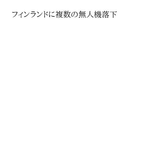 フィンランドに複数の無人機落下
