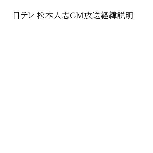 日テレ 松本人志CM放送経緯説明