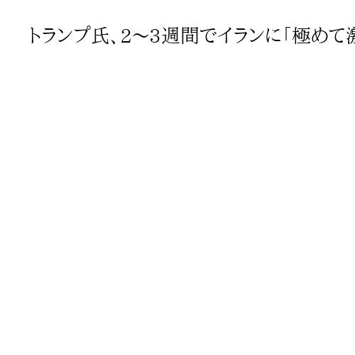 トランプ氏、2～3週間でイランに「極めて激しい攻撃」　合意せねば発電・石油施設などに
